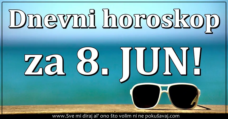 DNEVNI HOROSKOP za    8.jun:  Uspesan dan za Ovna,  Bik mora da PRESTANE da slusa druge ljude!