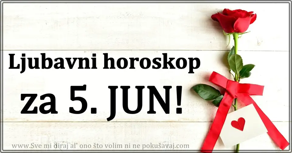 LJUBAVNI  HOROSKOP za  5. jun: Blizanci treba da TRAZE OPROSTAJ,Vodolijama MOGUCA SVADJA!