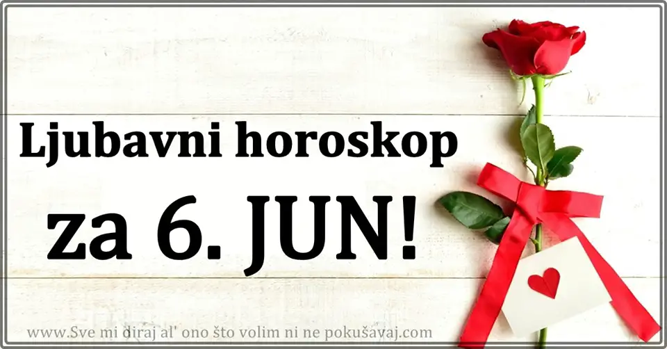 LJUBAVNI  HOROSKOP  za   6. jun:  LJUBAV IZ PROSLOSTI jednom znaku ponovo ZADAJE UDARAC!