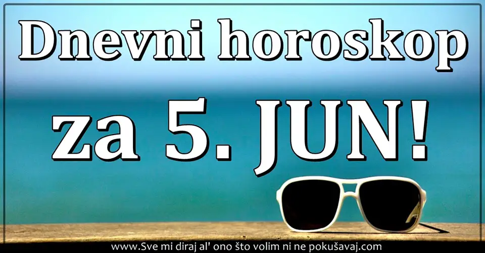 DNEVNI HOROSKOP za    5. jun:    OVOG   zodijaka ce PRATITI SRECA gde god da KRENE DANAS!