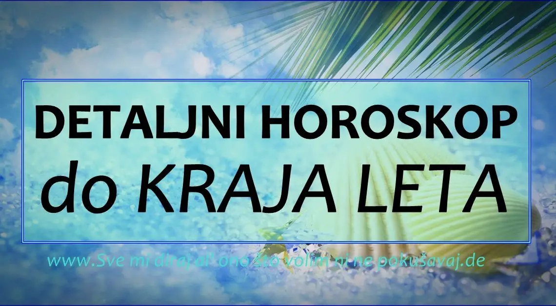 DETALJNI HOROSKOP DO KRAJA LETA ZA SVE ZNAKOVE ZODIJAKA!