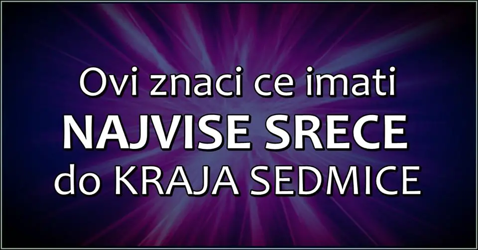 NAJLEPSE VESTI ovog puta imamo za ova  TRI ZNAKA – SRECA im je OBECANA do kraja SEDMICE!