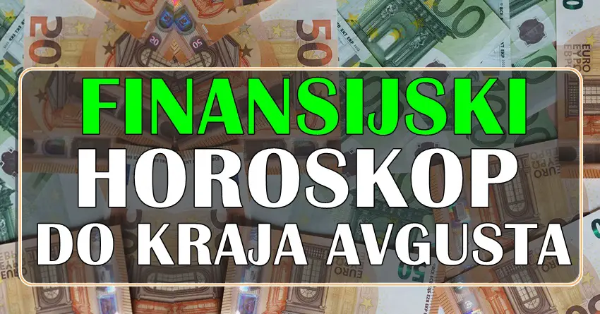 FINANSIJSKI HOROSKOP DO KRAJA AVGUSTA ZA SVE ZNAKOVE!