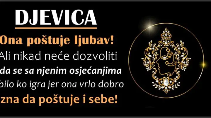 DJEVICA je VREDNA SVEGA, za VOLJENU OSOBU, čini sve ali ISTO OČEKUJE ZAUZVRAT…