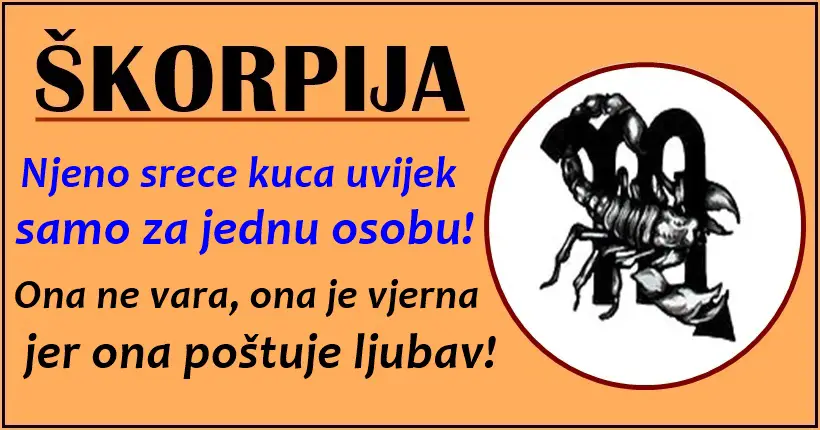 ŠKORPIJA : Ovo je znak koji SVE ZELI i SVE ZASLUZUJE : I ljubav i snagu i podrsku, i novac jer je RODJENA ZA SVE!