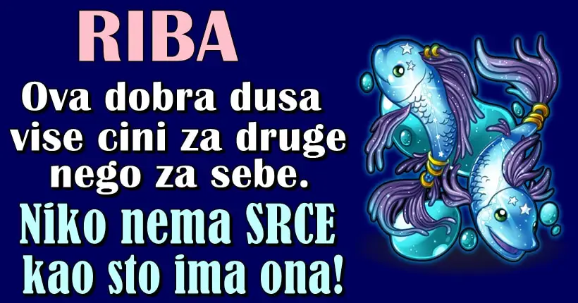 RIBA je VLASNICA DOBRE DUŠE koja vam NIKADA NEĆE PRVA BOL NANETI ali ako je POVREDITE jako će se BRANITI…