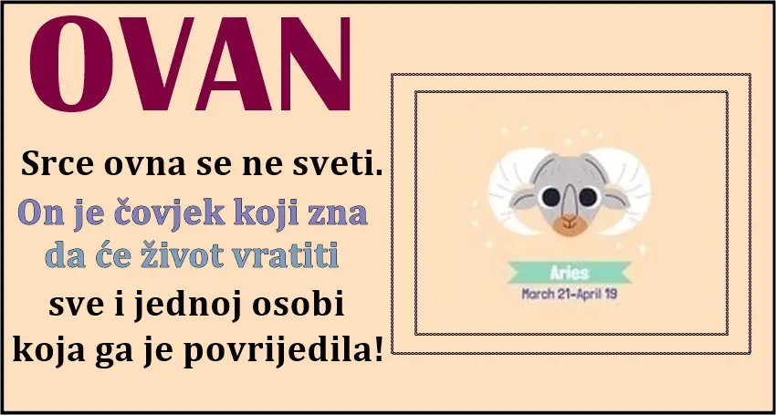 OVAN je tipicni primer osobe koja ima veliko srce-ume da prasta vise nego iko drugi!