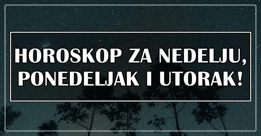 HOROSKOP za NEDELJU, PONEDELJAK i UTORAK  za SVE znakove!