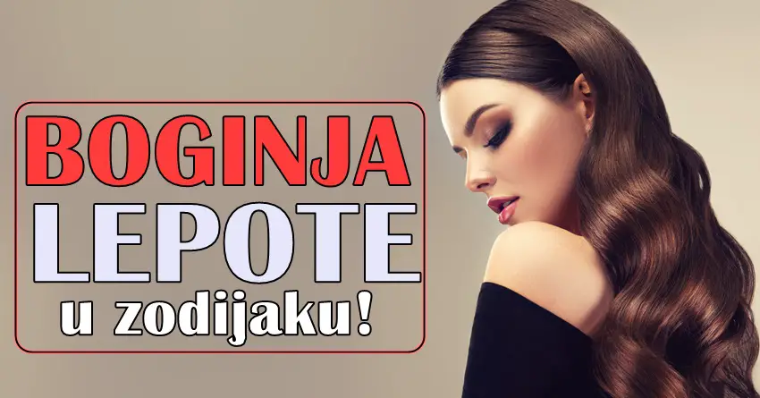 BOGINJA LEPOTE u zodijaku - ovoj zeni NIJEDNO MUSKO nece moci da kaze NE!