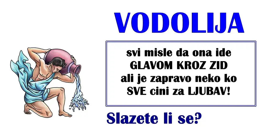 VODOLIJA – svi misle da ona ide GLAVOM KROZ ZID ali je zapravo neko ko SVE cini za LJUBAV!