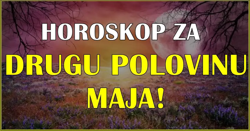 DRUGA POLOVINA MAJA: SAVRŠENO VREME da se OSTVARE ŽELJE, i da se POČNU NEKE NOVE LJUBAVI!