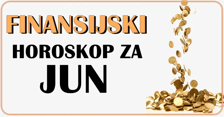 FINANSIJSKI HOROSKOP  za JUN – ovaj znak NECE ZNATI sta ce sa PARAMA!