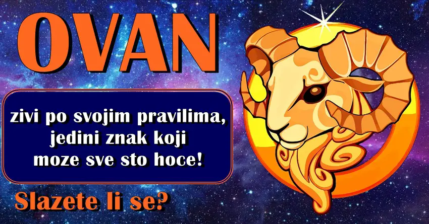 Ovan zivi po svojim pravilima,  jedini znak koji moze  sve sto hoce!