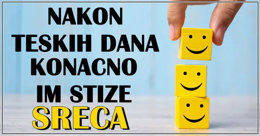 Nakon MNOGO PROLIVENIH SUZA, konacno  PROLAZE LOSI DANI i DOLAZI SRECA u zivote OVIH znakova!