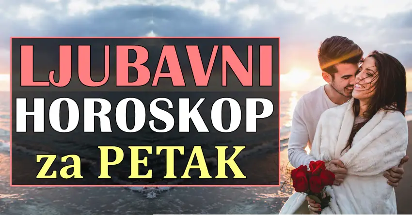 LJUBAVNI HOROSKOP za PETAK: Ovnu slede prijatni sati,Bik ce shvatiti nesto lepo...