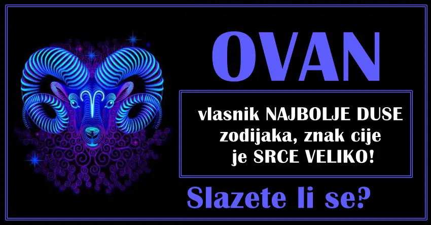 OVAN  – vlasnik NAJBOLJE DUSE zodijaka, znak cije je SRCE VELIKO!