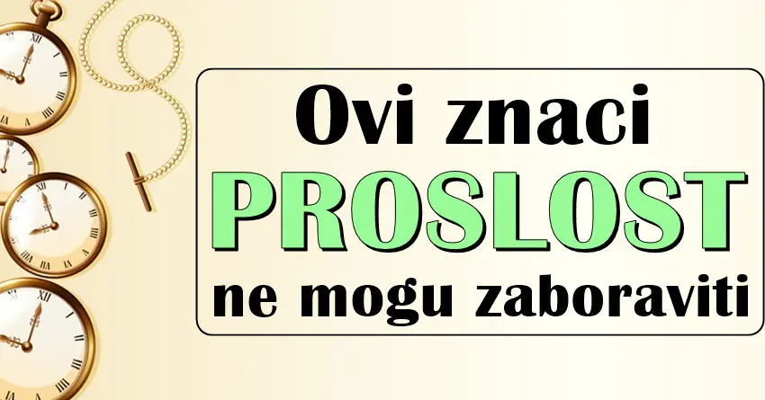 Ovi znaci žive u PROŠLOSTI