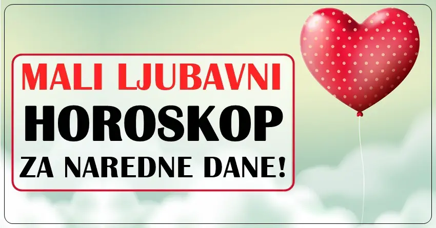 MALI LJUBAVNI HOROSKOP ZA NAREDNE DANE!