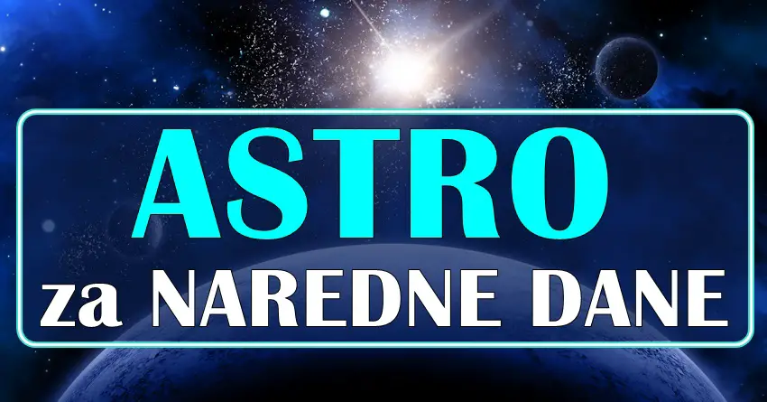 ASTRO za NAREDNE DANE: Nekoga cekaju NAJVECE PROMENE, ali i NAJVECE ZIVOTNE RADOSTI...