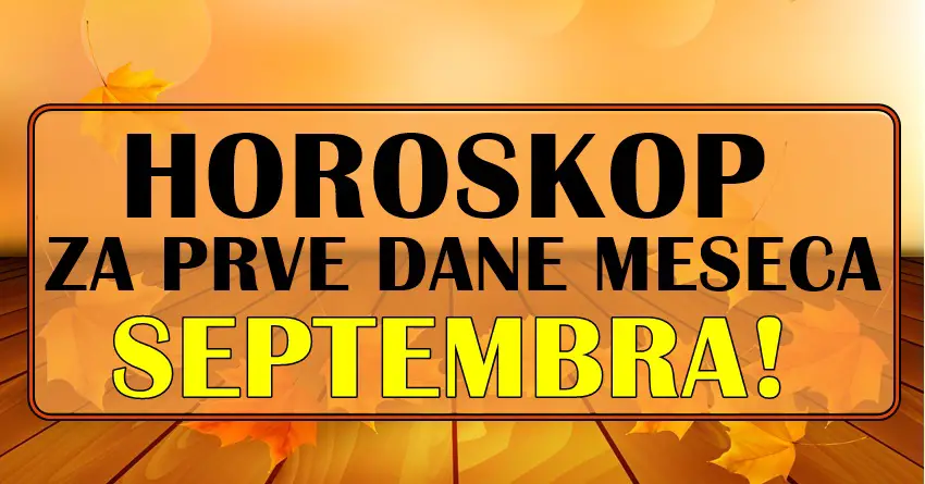 HOROSKOP ZA PRVE DANE MESECA SEPTEMBRA!