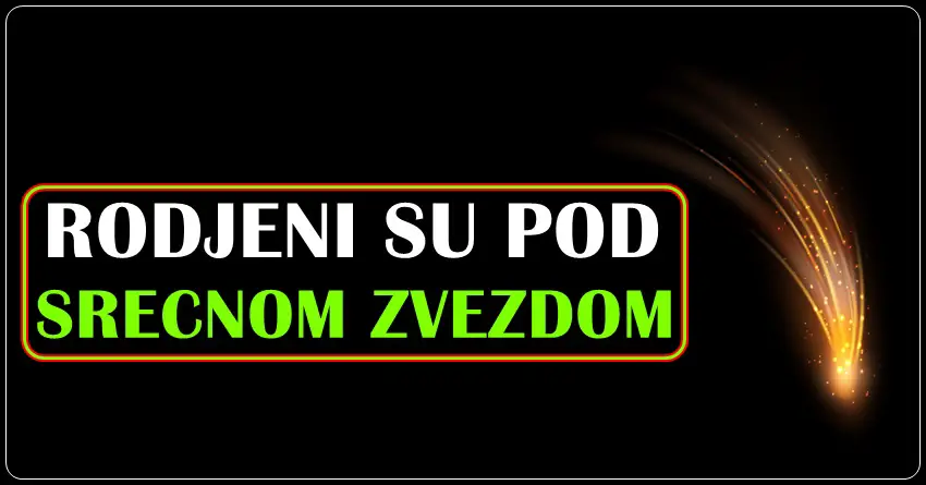 RODJENI su pod SRECNOM ZVEZDOM: OVIM znacima je SUDJENO da budu BOGATI!