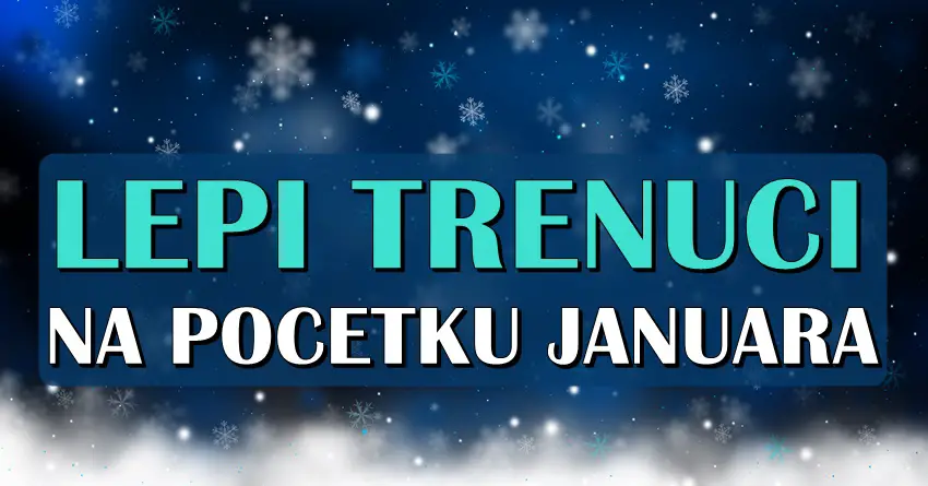 LEPI TRENUCI NA POČETKU JANUARA: Ove znakove će pratiti sreća!