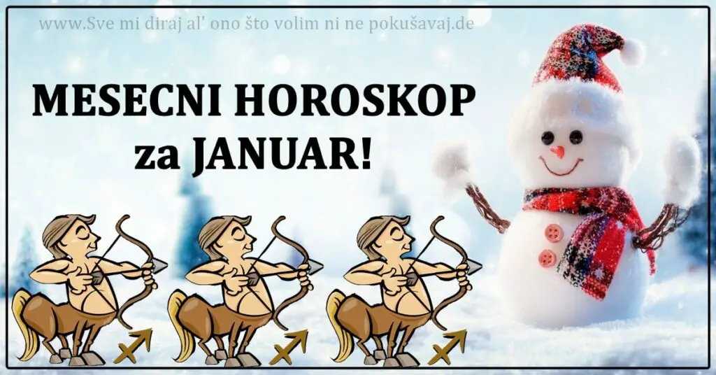 MESECNI HOROSKOP za JANUAR: STRELCEVI,NE BRINITE - vasu LJUBAV nista ne moze da unisti!