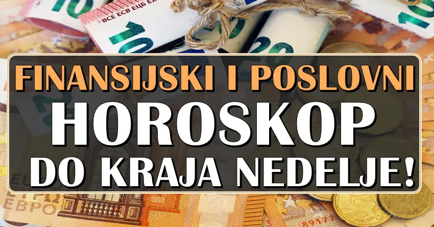 FINANSIJSKI I POSLOVNI HOROSKOP DO KRAJA NEDELJE!