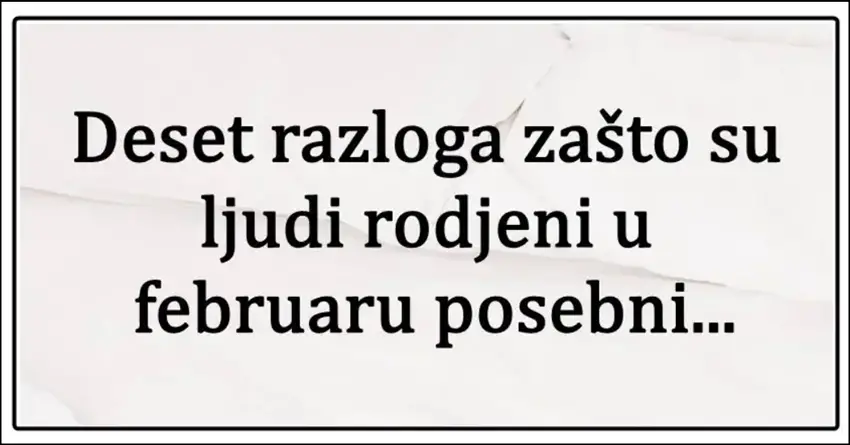 Ljudi rodjeni u februaru su pravi kraljevi, a evo i zašto!