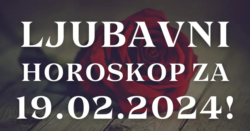 LJUBAVNI HOROSKOP ZA PONEDELJAK: Saznajte šta vas očekuje 19.02.2024!