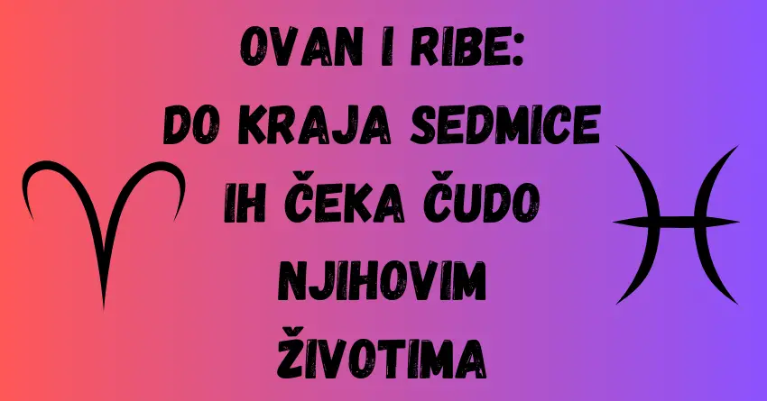 OVAN I RIBE: DO KRAJA SEDMICE može da USLEDI ČUDO u vašim životima, zato je važno da PAZITE šta radite!