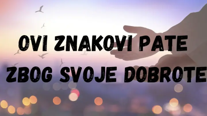 OVE znakove u životu NAJSKUPLJE KOŠTA NJIHOVA DOBROTA: SUĐENO im je da PATE sve dok NE ODLUČE da SEBE STAVE NA PRVO MESTO!