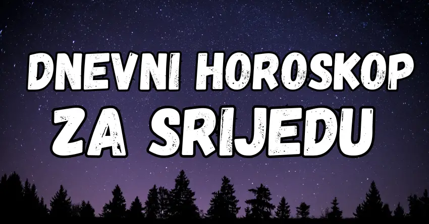 HOROSKOP za SRIJEDU, nekim znakovima će ova SRIJEDA PROMIJENITI ŽIVOT!