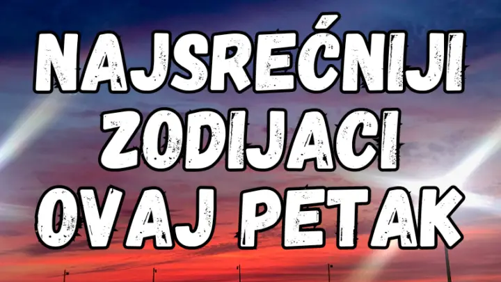 NAJSREĆNIJI ZODIJAK: PETAK će nekima doneti probleme, a evo kome će RADOST!