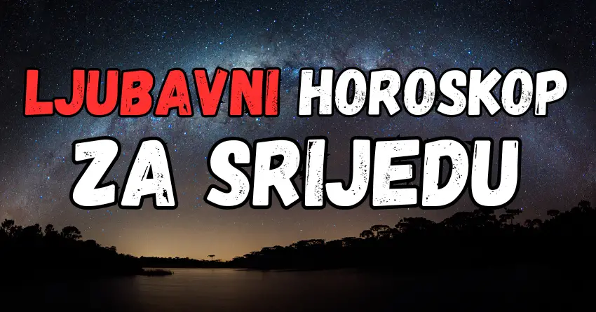 LJUBAVNI HOROSKOP za SRIJEDU, SAZNAJTE ŠTA VAS ČEKA!