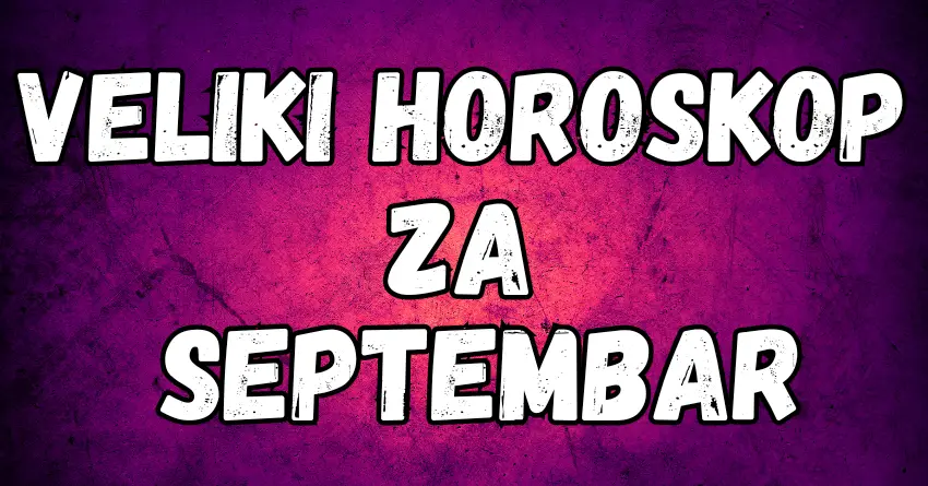 VELIKI HOROSKOP za SEPTEMBAR, ŠTA ZVIJEZDE SPREMAJU svim ZNAKOVIMA?