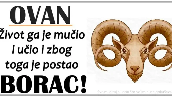 Ovan ume da bude najjaci kada je najteze i uvek vraca milo za drago!