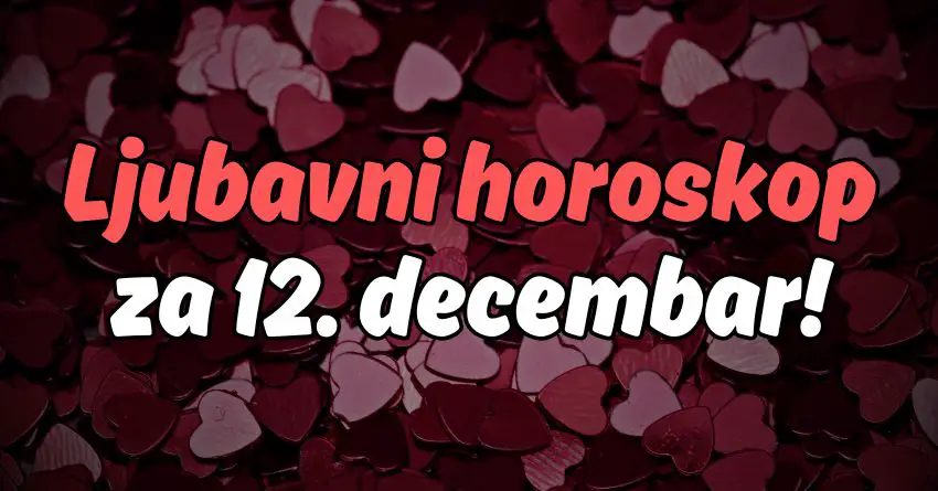 Ljubavni horoskop za 12. decembar: Vreme je da se vrati bivša ljubav i da se desi jedno veliko pomirenje!